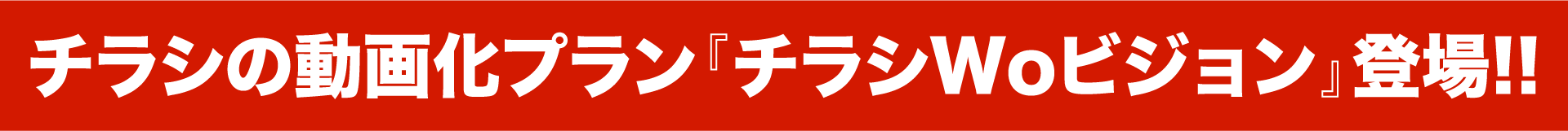 チラシの動画化プラン「チラシWOビジョン」登場！！